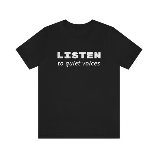 T-shirt with a design that says 'listen to quiet voices'