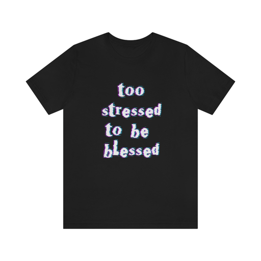 T-shirt with a design that says 'too stressed to be blessed'